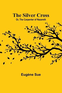 The Silver Cross; Or, The Carpenter of Nazareth - Sue, Eugène