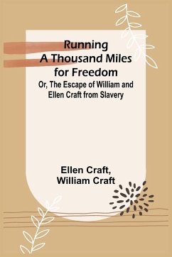 Running a Thousand Miles for Freedom; Or, The Escape of William and Ellen Craft from Slavery - Craft, Ellen; Craft, William