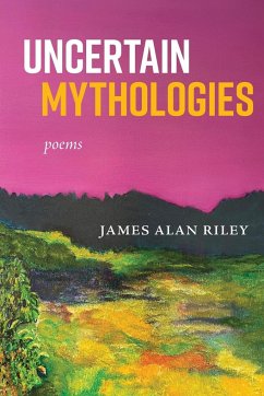 Uncertain Mythologies - Riley, James Alan