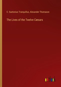 The Lives of the Twelve Cæsars - Tranquillus, C. Suetonius; Thomason, Alexander