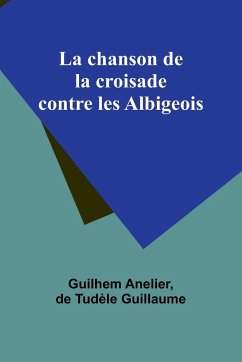 La chanson de la croisade contre les Albigeois - Anelier, Guilhem; Guillaume, de Tudèle