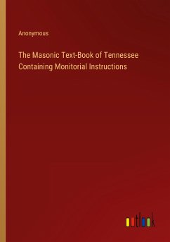 The Masonic Text-Book of Tennessee Containing Monitorial Instructions - Anonymous