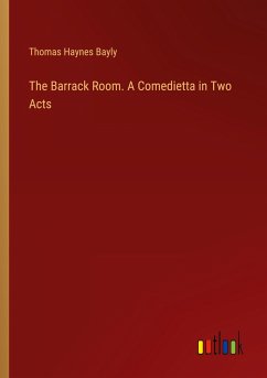 The Barrack Room. A Comedietta in Two Acts - Bayly, Thomas Haynes