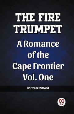 The Fire Trumpet A Romance of the Cape Frontier Vol. One - Mitford, Bertram