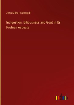 Indigestion. Biliousness and Gout in Its Protean Aspects