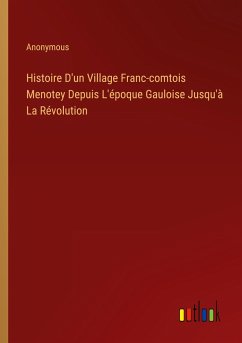 Histoire D'un Village Franc-comtois Menotey Depuis L'époque Gauloise Jusqu'à La Révolution