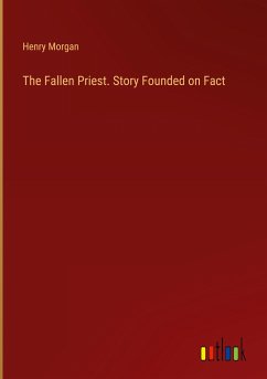 The Fallen Priest. Story Founded on Fact - Morgan, Henry
