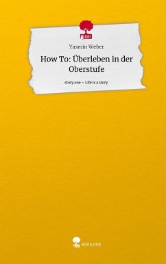 How To: Überleben in der Oberstufe. Life is a Story - story.one - Weber, Yasmin