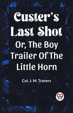 Custer's Last Shot Or, The Boy Trailer Of The Little Horn - Travers, Col. J. M.
