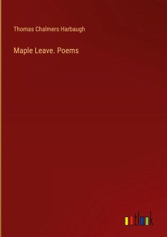 Maple Leave. Poems - Harbaugh, Thomas Chalmers