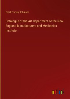 Catalogue of the Art Department of the New England Manufacturers and Mechanics Institute - Robinson, Frank Torrey