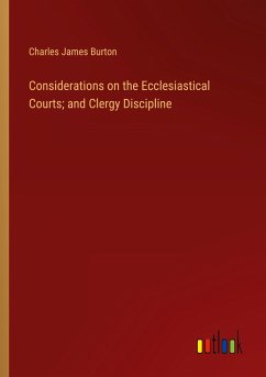 Considerations on the Ecclesiastical Courts; and Clergy Discipline - Burton, Charles James