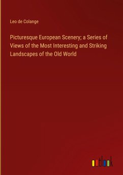 Picturesque European Scenery; a Series of Views of the Most Interesting and Striking Landscapes of the Old World