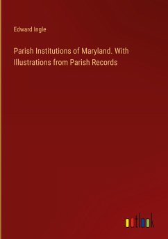 Parish Institutions of Maryland. With Illustrations from Parish Records