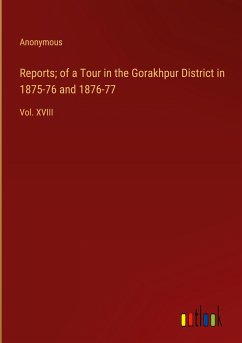 Reports; of a Tour in the Gorakhpur District in 1875-76 and 1876-77
