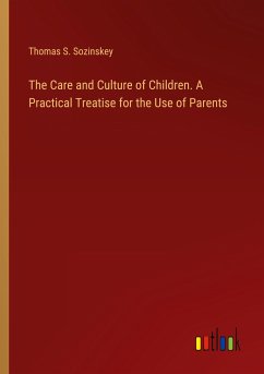 The Care and Culture of Children. A Practical Treatise for the Use of Parents