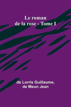 Le roman de la rose - Tome I - Guillaume, De Lorris; Jean, De Meun