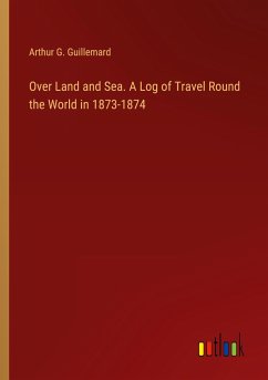 Over Land and Sea. A Log of Travel Round the World in 1873-1874