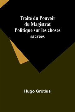 Traité du Pouvoir du Magistrat Politique sur les choses sacrées - Grotius, Hugo