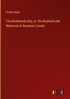 The Backwoods Boy, or, the Boyhood and Manhood of Abraham Lincoln