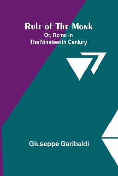 Rule of the Monk; Or, Rome in the Nineteenth Century - Garibaldi, Giuseppe