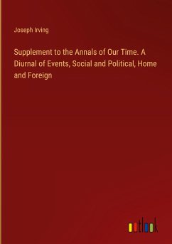 Supplement to the Annals of Our Time. A Diurnal of Events, Social and Political, Home and Foreign - Irving, Joseph