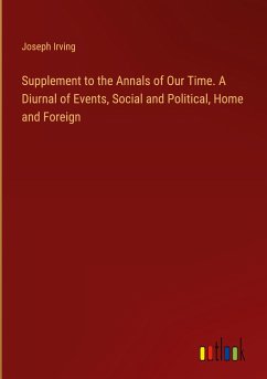 Supplement to the Annals of Our Time. A Diurnal of Events, Social and Political, Home and Foreign