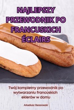 NAJLEPSZY PRZEWODNIK PO FRANCUSKICH ÉCLAIRS - Arkadiusz Baranowski