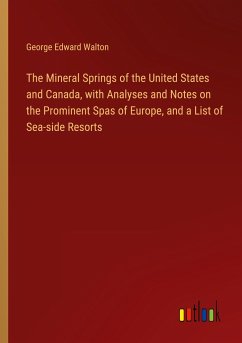 The Mineral Springs of the United States and Canada, with Analyses and Notes on the Prominent Spas of Europe, and a List of Sea-side Resorts