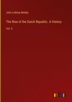 The Rise of the Dutch Republic. A History - Motley, John Lothrop