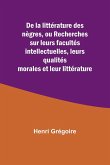 De la littérature des nègres, ou Recherches sur leurs facultés intellectuelles, leurs qualités morales et leur littérature