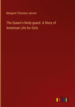 The Queen's Body-guard. A Story of American Life for Girls - Janvier, Margaret Thomson