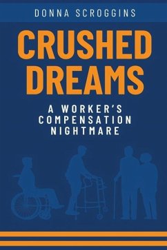 Crushed Dreams A Worker's Compensation Nightmare - Scroggins, Donna