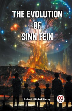 The Evolution of Sinn Fein - Henry, Robert Mitchell