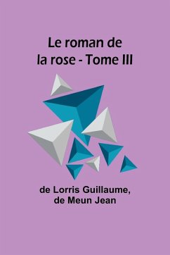 Le roman de la rose - Tome III - Guillaume, De Lorris; Jean, De Meun