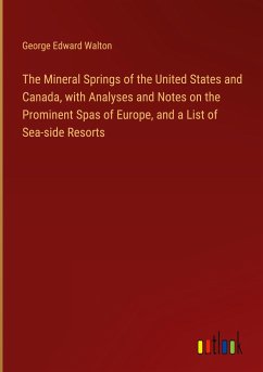 The Mineral Springs of the United States and Canada, with Analyses and Notes on the Prominent Spas of Europe, and a List of Sea-side Resorts - Walton, George Edward