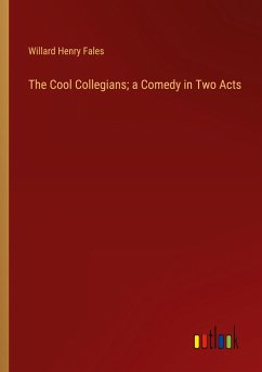 The Cool Collegians; a Comedy in Two Acts - Fales, Willard Henry