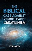 The Biblical Case Against Young-Earth Creationism