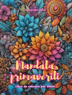 Mandala primaverili Libro da colorare per adulti Disegni antistress per incoraggiare la creatività - Editions, Inspiring Colors