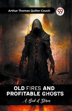 Old Fires And Profitable Ghosts A Book Of Stories - Quiller-Couch, Arthur Thomas