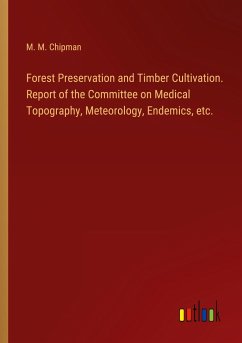 Forest Preservation and Timber Cultivation. Report of the Committee on Medical Topography, Meteorology, Endemics, etc.