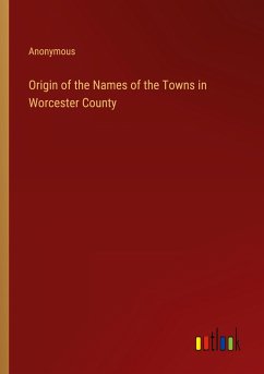 Origin of the Names of the Towns in Worcester County - Anonymous