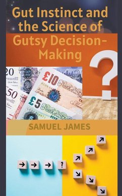 Gut Instinct and the Science of Gutsy Decision-Making - James, Samuel