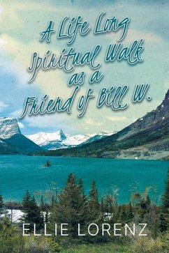 A Lifelong Spiritual Walk as a Friend of Bill W. - Lorenz, Ellie