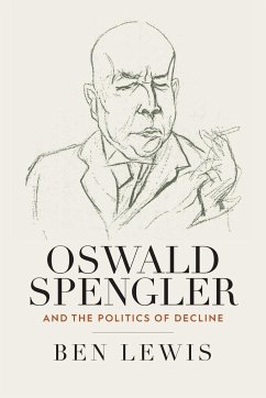 Oswald Spengler and the Politics of Decline - Lewis, Ben