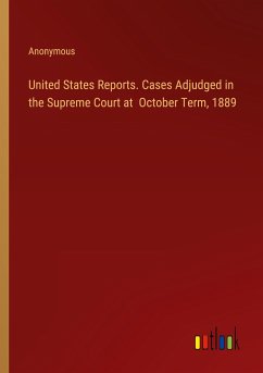 United States Reports. Cases Adjudged in the Supreme Court at October Term, 1889