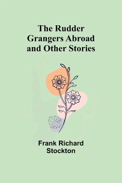 The Rudder Grangers Abroad and Other Stories - Stockton, Frank Richard