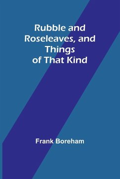 Rubble and Roseleaves, and Things of That Kind - Boreham, Frank
