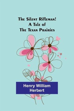 The Silent Rifleman! A tale of the Texan prairies - Herbert, Henry William