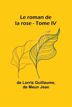 Le roman de la rose - Tome IV - Guillaume, De Lorris; Jean, De Meun